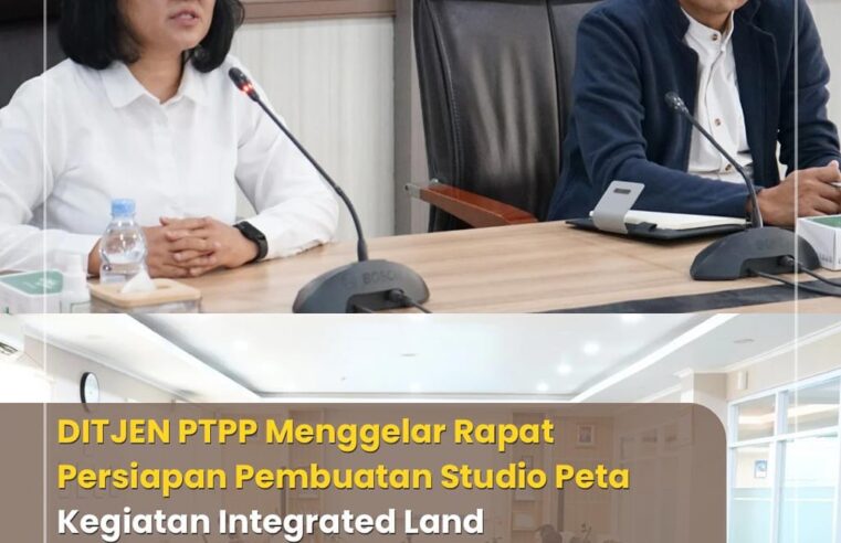DITJEN PTPP Menggelap Rapat Persiapan Pembuatan Studio Peta Kegiatan Integrated Land Administration and Spatial Planning (ILASP)