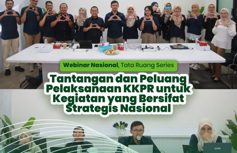 Webinar Nasional Tata Ruang Series: Tantangan dan Peluang Pelaksanaan KKPR untuk Kegiatan yang Bersifat Strategis Nasional 
