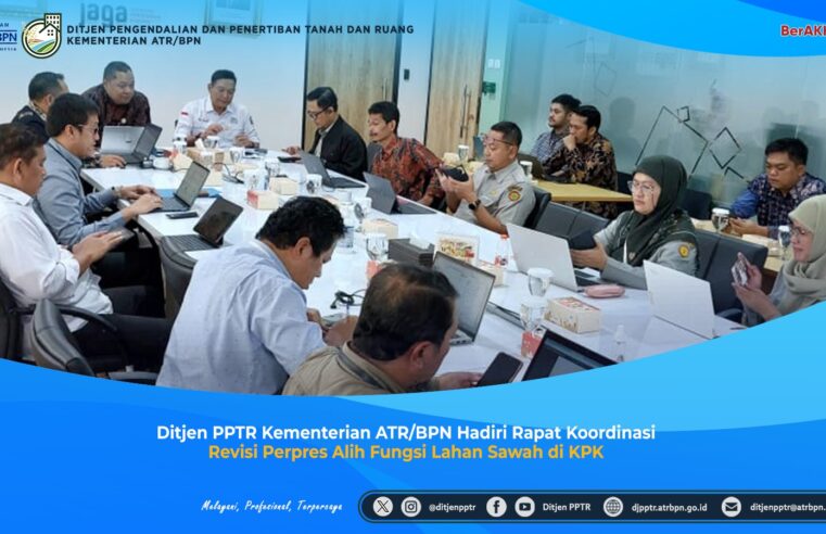 Ditjen PPTR Kementerian ATR/BPN Hadiri Rapat Koordinasi Revisi Perpres Alih Fungsi Lahan Sawah di KPK