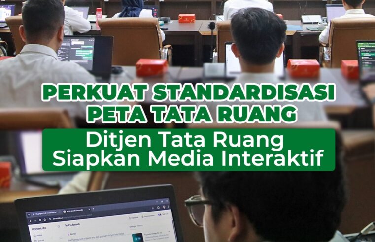 Perkuat Standardisasi Peta Tata Ruang, Ditjen Tata Ruang Siapkan Media Interaktif