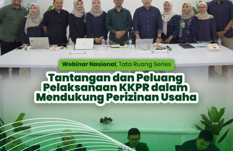 Webinar Nasional, Tata Ruang Series:Tantangan dan Peluang Pelaksanaan KKPR dalam Mendukung Perizinan Usaha