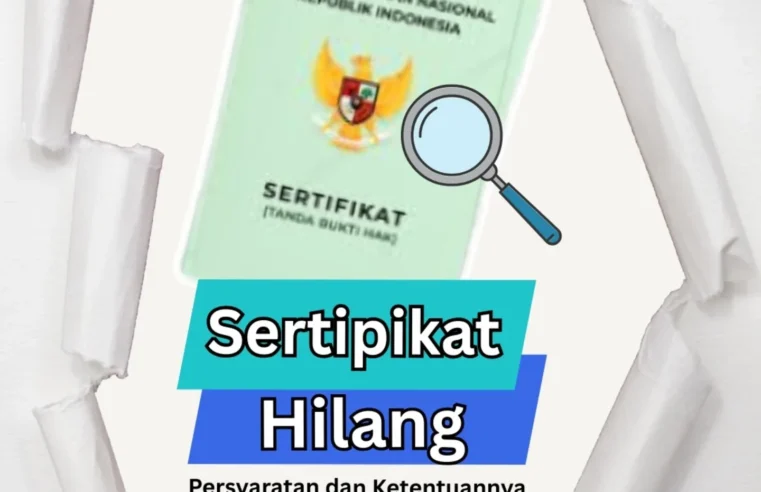 Sertipikat Tanah Kamu Hilang? begini Persyaratan Penerbitan Sertipikat Pengganti karena Hilang