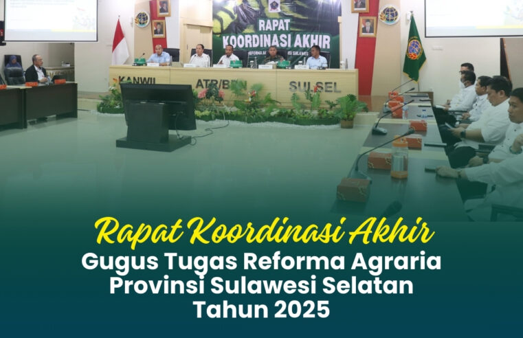 Rapat Koordinasi Akhir Gugus Tugas Reforma Agraria Provinsi Sulawesi Selatan Tahun 2025