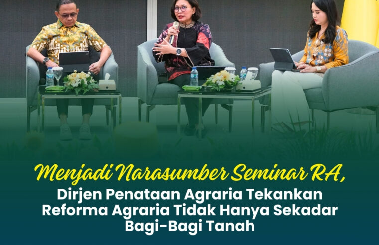 Menjadi Narasumber Seminar RA, Dirjen Penataan Agraria Tekankan Reforma Agraria tidak hanya sekedar bagi-bagi tanah