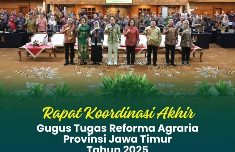Rapat Koordinasi Akhir Gugus Tugas Reforma Agraria Provinsi Jawa Timur Tahun 2025