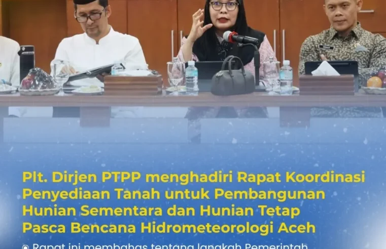 Plt. Dirjen PTPP menghadiri Rapat Koordinasi Penyediaan Tanah untuk Pembangunan Hunian Sementara dan Hunian Tetap Pasca Bencana Hidrometeorologi Aceh