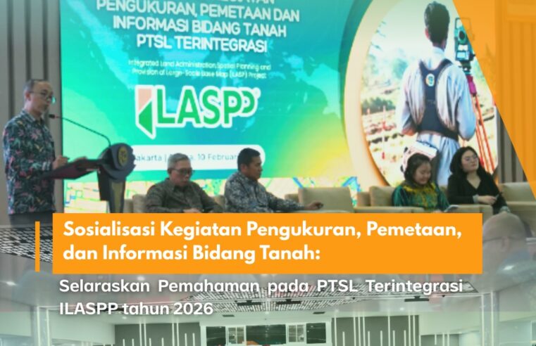 Sosialisasi Kegiatan Pengukuran , Pemetaan, dan Informasi Bidang Tanah: Selaraskan Pemahaman pada PTSL Terintegrasi ILASPP tahun 2026