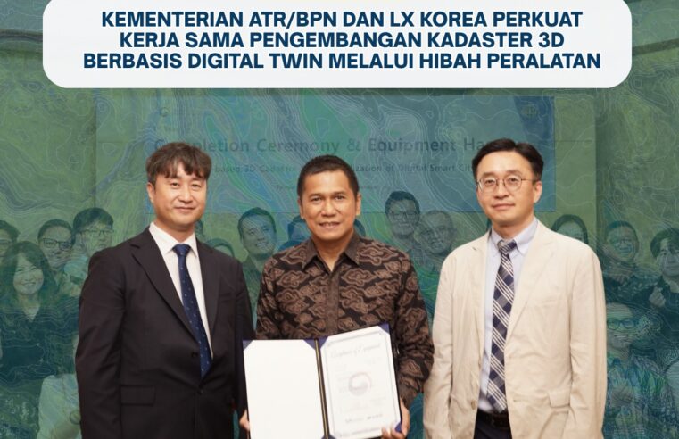 Kemeterian ATR/BPN dan LX Korea Perkuat Kerja sama Pengembangan Kadaster 3D Berbasis Digital TWIN Melalui Hibah Peralatan