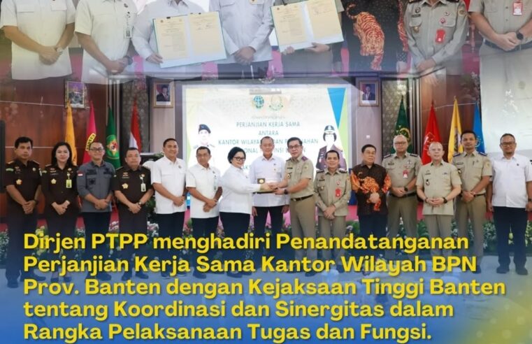 Ditjen PTPP menghadiri penandatanganan Perjanjian Kerja Sama Kantor Wilayah BPN Provinsi Banten dengan Kejaksaan Tinggi Banten tentang Koordinasi dan Sinergitas dalam Rangka Pelaksanaan Tugas dan Fungsi