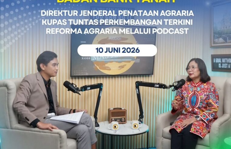 Halo #SobATRBPN, Direktur Jenderal Penataan Agraria menjadi narasumber podcast yang membahas mengenai Reforma Agraria dan Peran Strategis Bank Tanah