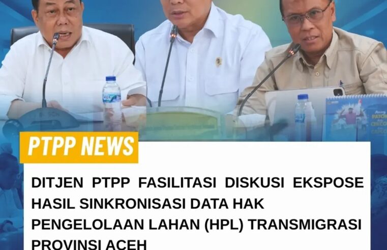 Ditjen PTPP Fasilitasi Diskusi Ekspose Hasil Sinkronisasi Data Hak Pengelolaan Lahan (HPL) Transmigrasi Provinsi Aceh