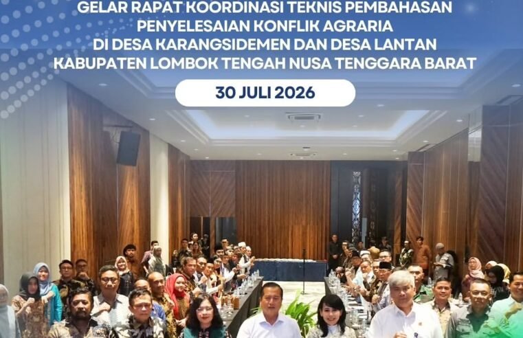 Direktur Jenderal Penataan Agraria, Embun Sari, menghadiri Rapat Koordinasi Teknis Lintas Sektor yang membahas mengenai penyelesaian konflik agraria di Desa Karangsidemen dan Desa Lantan, Kecamatan Batukliang Utara, Kabupaten Lombok Tengah